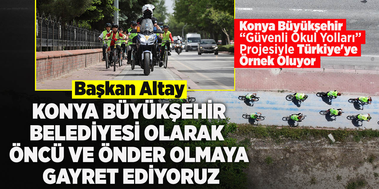 Başkan Altay: Konya Büyükşehir Belediyesi olarak öncü ve önder olmaya  gayret ediyoruz