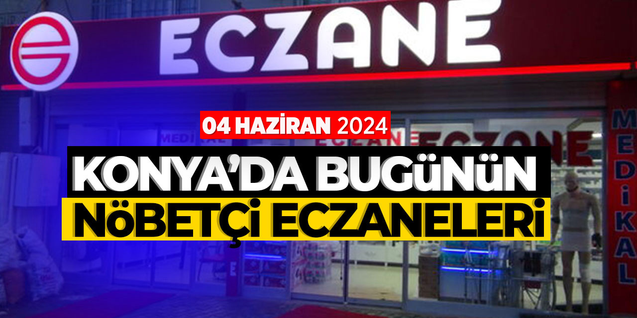 Konya'da bu gecenin (04 Haziran) nöbetçi eczaneleri! Bu gece hangi eczane nöbetçi olacak?