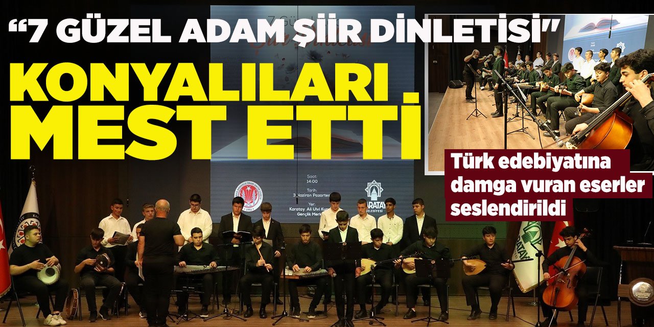 “7 Güzel Adam Şiir Dinletisi" Konyalıları mest etti! Türk edebiyatına damga vuran eserler seslendirildi