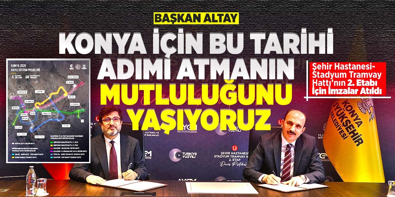 Başkan Altay: “Konya için bu tarihi adımı atmanın mutluluğunu yaşıyoruz”