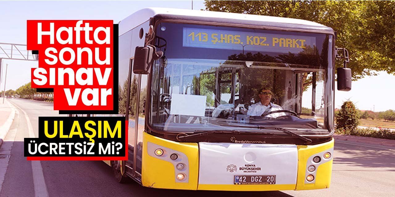 Konya'da YKS'nin yapılacağı hafta sonu toplu ulaşım ücretsiz mi olacak? Açıklandı