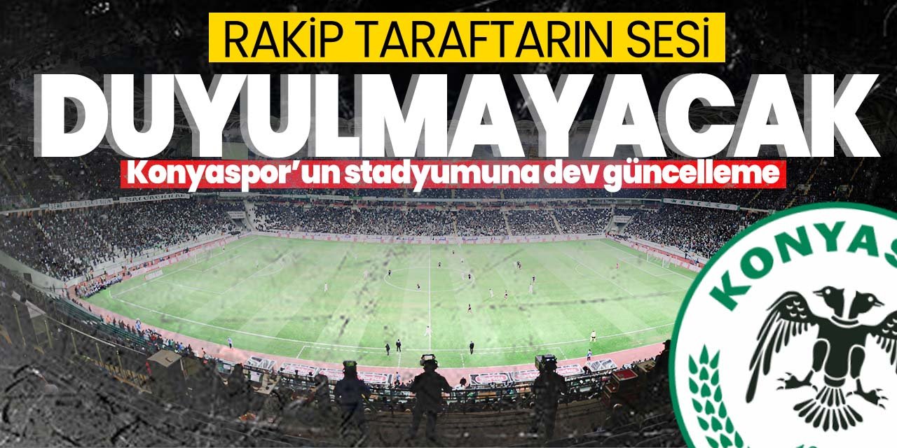 Konya stadyumuna dev güncelleme! Yapılacak bu uygulamayla rakip taraftarın sesi daha az gelecek