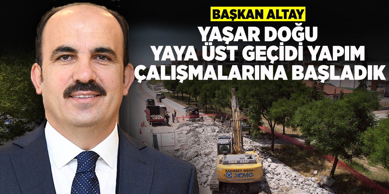 Başkan Altay: “Yaşar doğu yaya üst geçidi yapım çalışmalarına başladık”