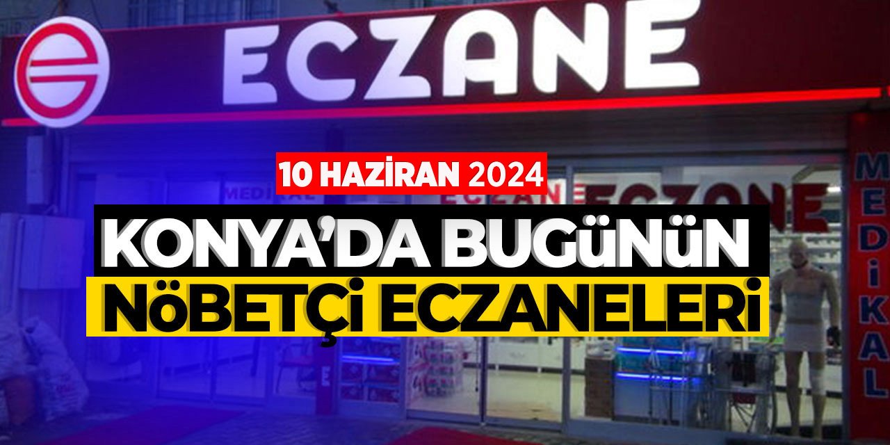 Konya'da bu gecenin (10 Haziran) nöbetçi eczaneleri! Bu gece hangi eczane nöbetçi olacak?