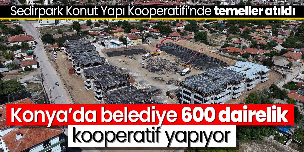 Konya'da belediye 600 dairelik Sedirpark Konut Yapı Kooperatifi'nin temelini attı!