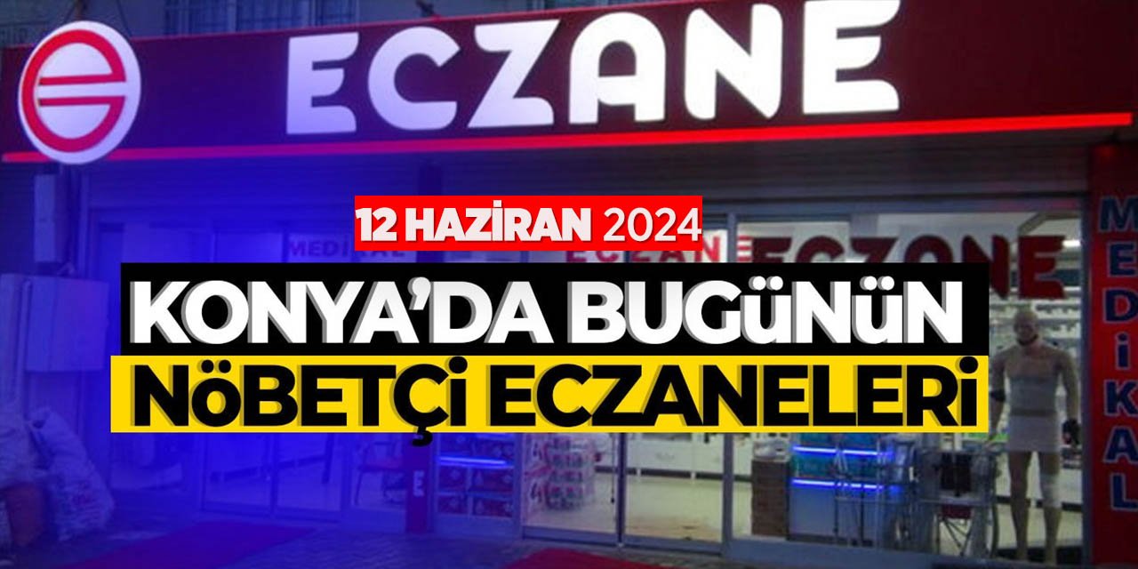 Konya'da bu gecenin (12 Haziran) nöbetçi eczaneleri! Bu gece hangi eczane nöbetçi olacak?