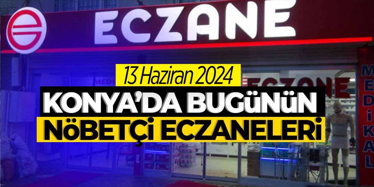 Konya'da bu gecenin (13 Haziran) nöbetçi eczaneleri! Bu gece hangi eczane nöbetçi olacak?