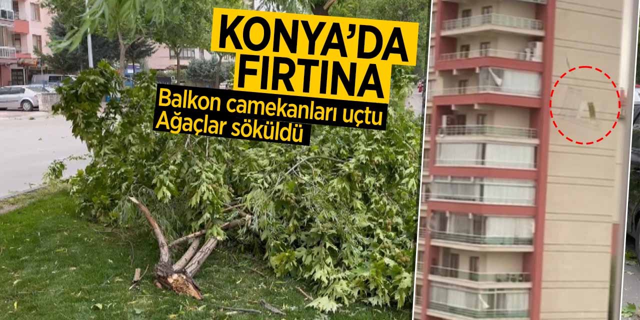 Konya'da bir anda bastıran fırtına, hayatı felç etti! Camekanlar uçtu, ağaçlar yerinden söküldü