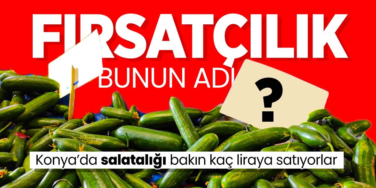 Konya'da bayram geldi, fiyatlar değişti! Salatalığın fiyatını görenler şok oldu