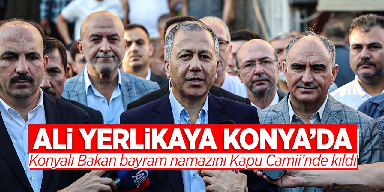 Konyalı Bakan Ali Yerlikaya, bayramda memleketinde! Namazı Kapu Camii'nde kıldı
