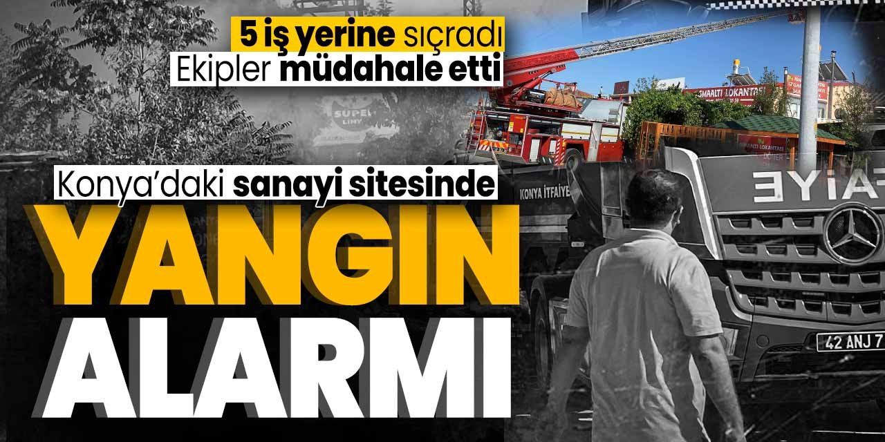 Konya'daki sanayi sitesinde yangın alarmı! 5 iş yerine sıçradı