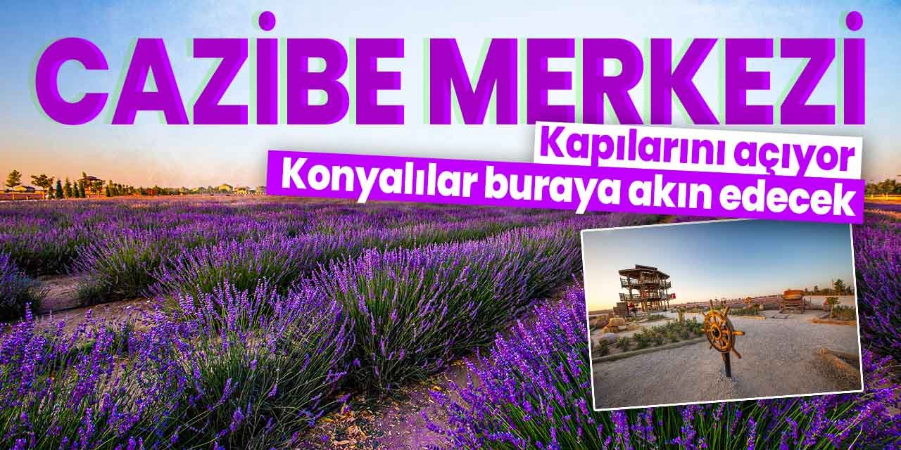 Konya'da buram buram lavanta kokularının arasında şehrin cazibe merkezi! Kapılarını açacağı tarih belli oldu