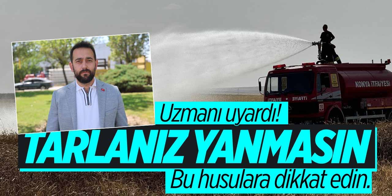 Uzmanı uyardı! Bu hususlara dikkat edin, tarlanız yanmasın!