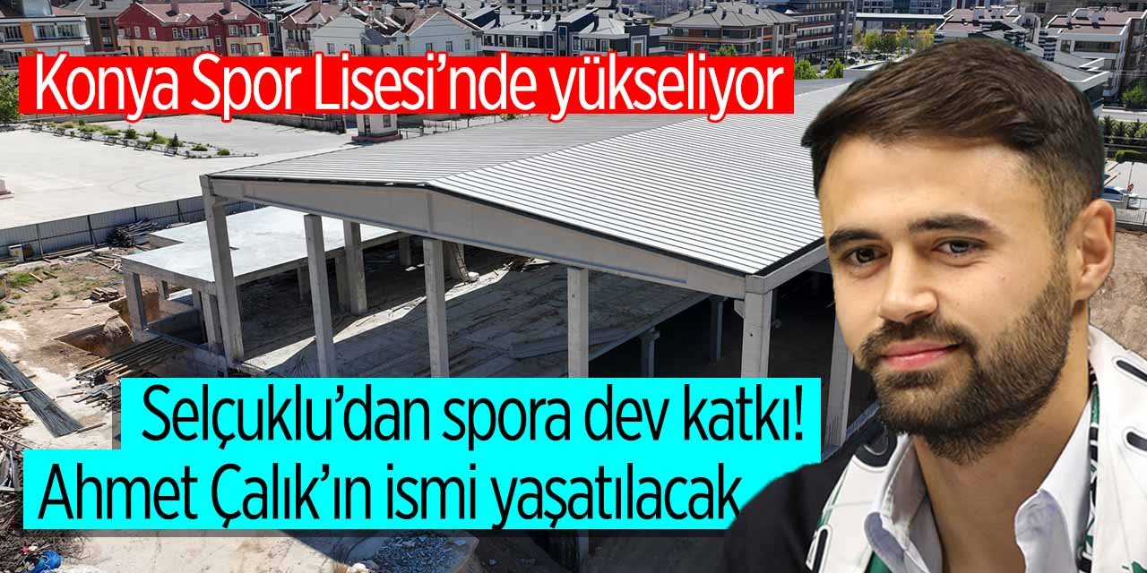 Selçuklu Belediyesi spora verdiği katkıyı sürdürüyor! Ahmet Çalık'ın ismi verilecek!