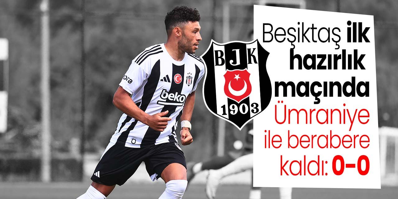 Beşiktaş'tan tatsız prova! Ümraniyespor'la berabere kaldı!