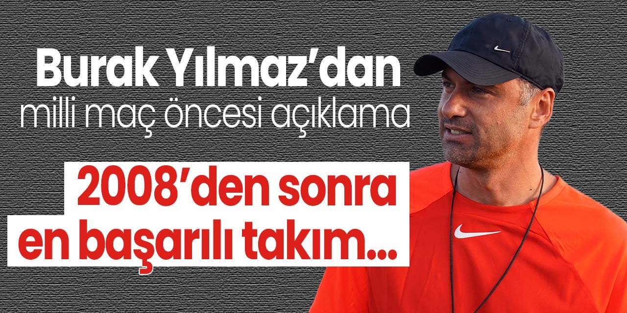 Burak Yılmaz'dan milli takım yorumu! 2008'den sonra en başarılı takım...