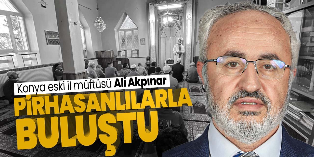 Konyalı eski müftü Ali Akpınar, Pirhasanlılarla buluştu