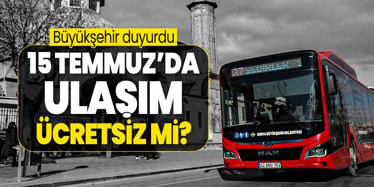 Konya'da 15 Temmuz'da ulaşım ücretsiz olacak mı? Konya Büyükşehir duyurdu