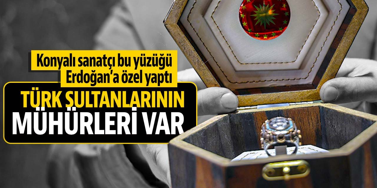Konyalı sanatçı bu yüzüğü Cumhurbaşkanı Erdoğan'a özel tasarladı! 7 sultanın mührünü taşıyor