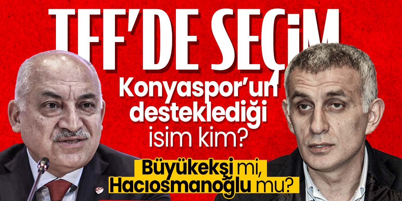 TFF seçiminde Konyaspor hangi adayı destekleyecek? Belli oldu