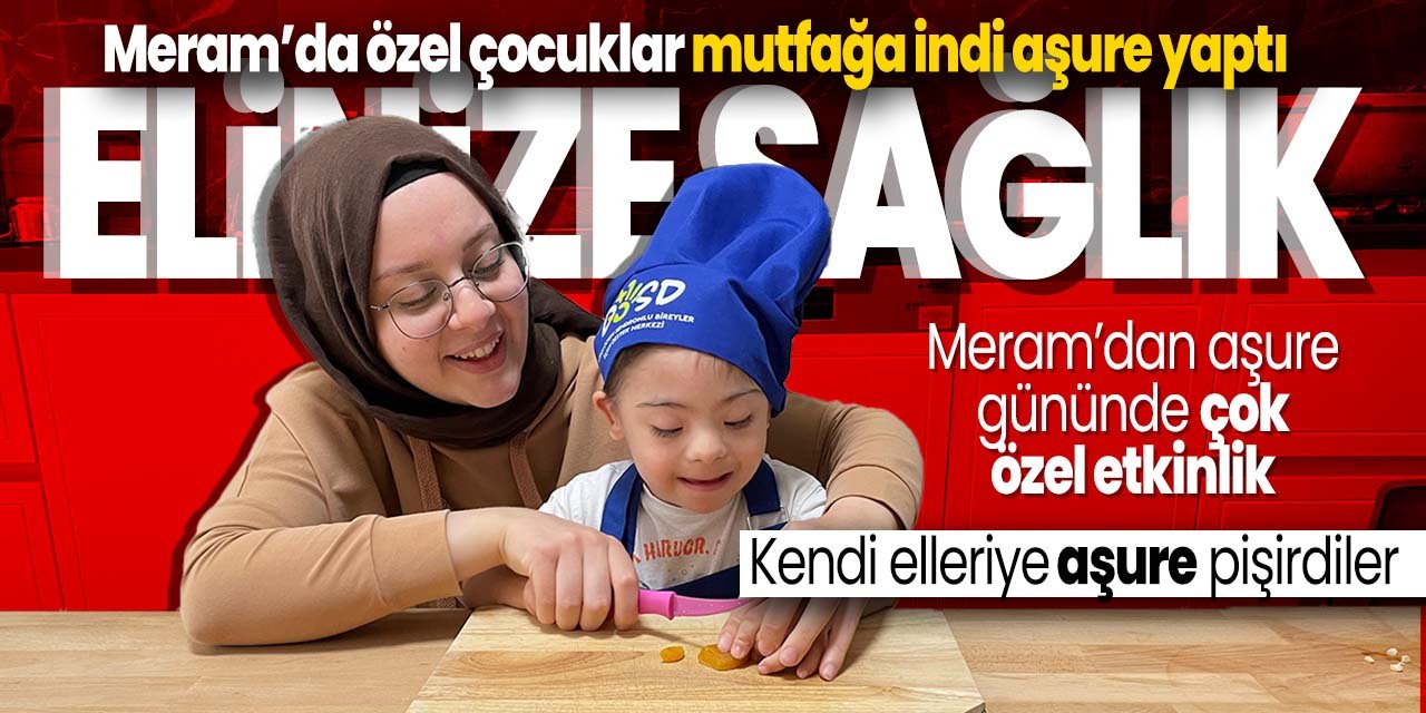 Meram'da özel çocuklar mutfağa indi! Kendi elleriyle aşure yaptı