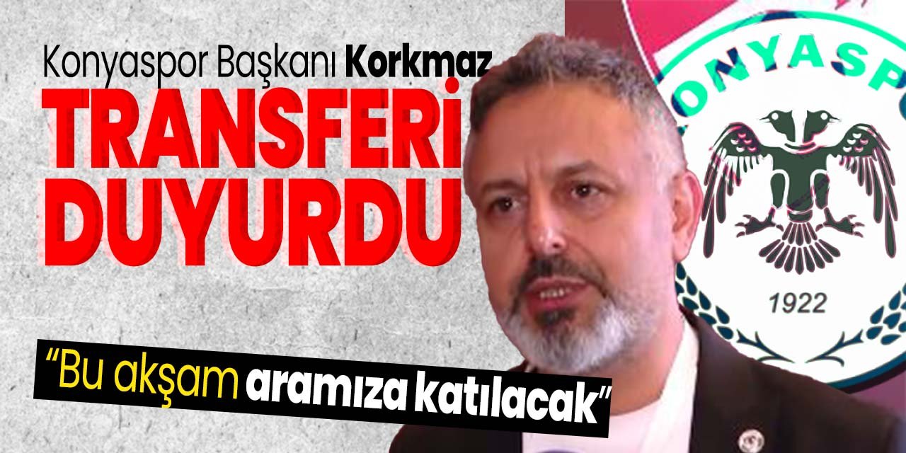 Konyaspor Başkanı Korkmaz o transferi duyurdu: Bu akşam aramıza katılacak