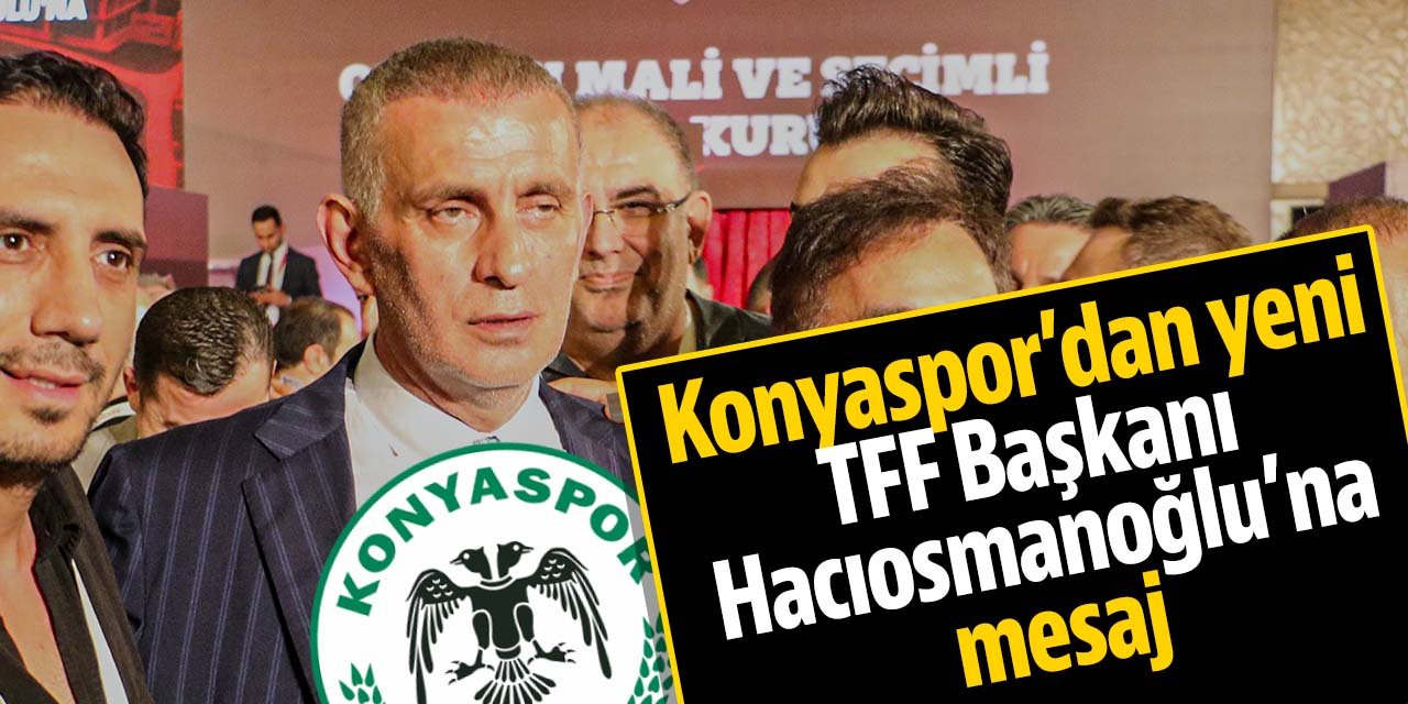 Konyaspor'dan yeni TFF Başkanı İbrahim Hacıosmanoğlu'na mesaj