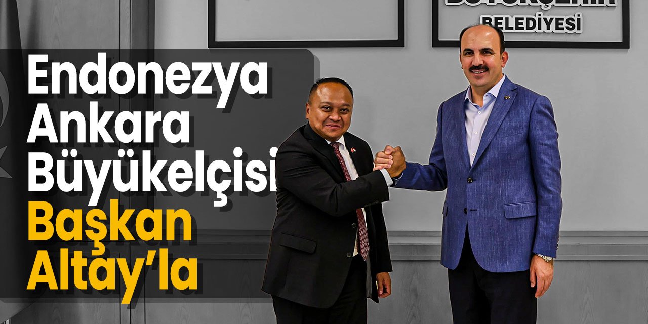 Endonezya Ankara Büyükelçisi Başkan Altay'ı ziyaret etti