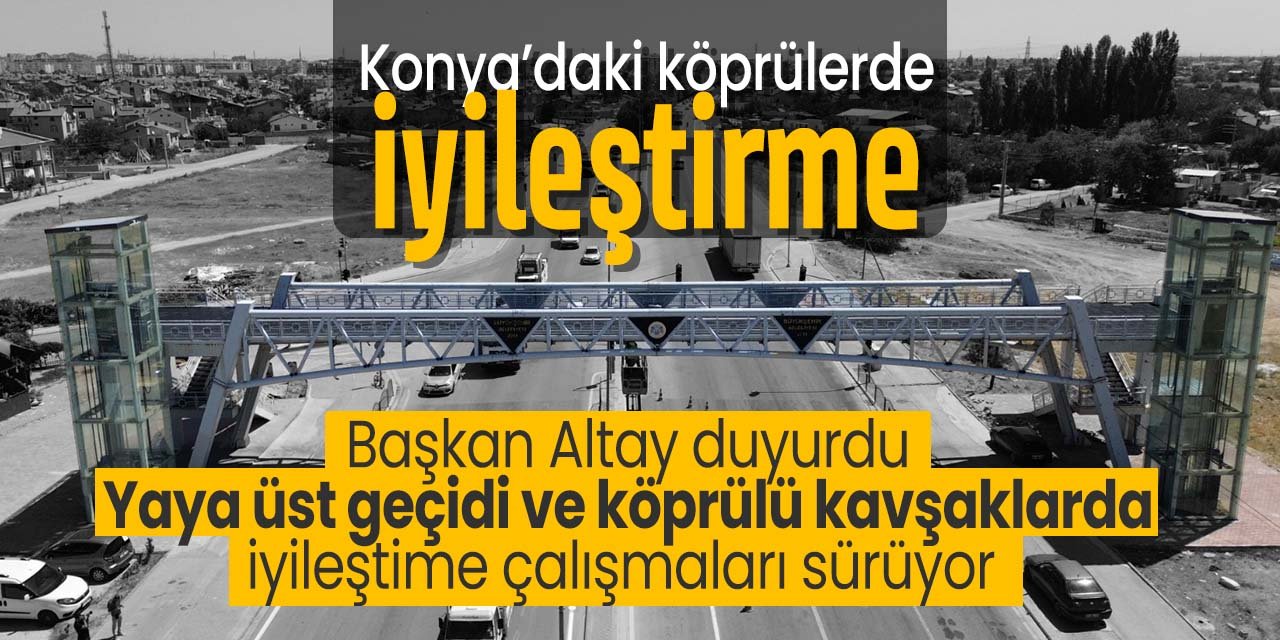Konya'daki köprülü kavşak ve üst geçitlerde yenileme çalışmaları