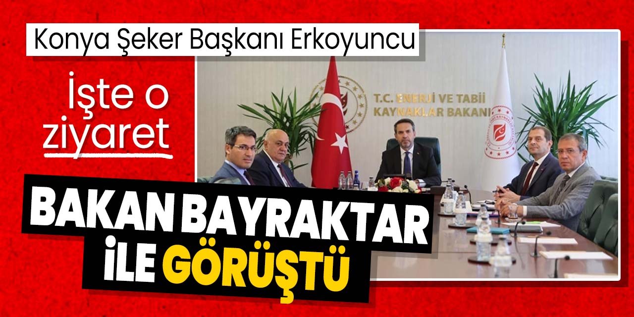 Konya Şeker Başkanı Ramazan Erkoyuncu, Bakan Bayraktar ile  görüştü