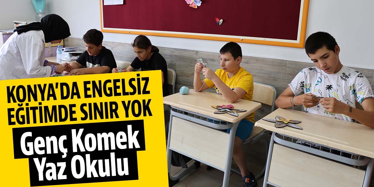 Konya'da engelsiz eğitimde sınır yok! Tatillerini eğlenerek geçiriyorlar