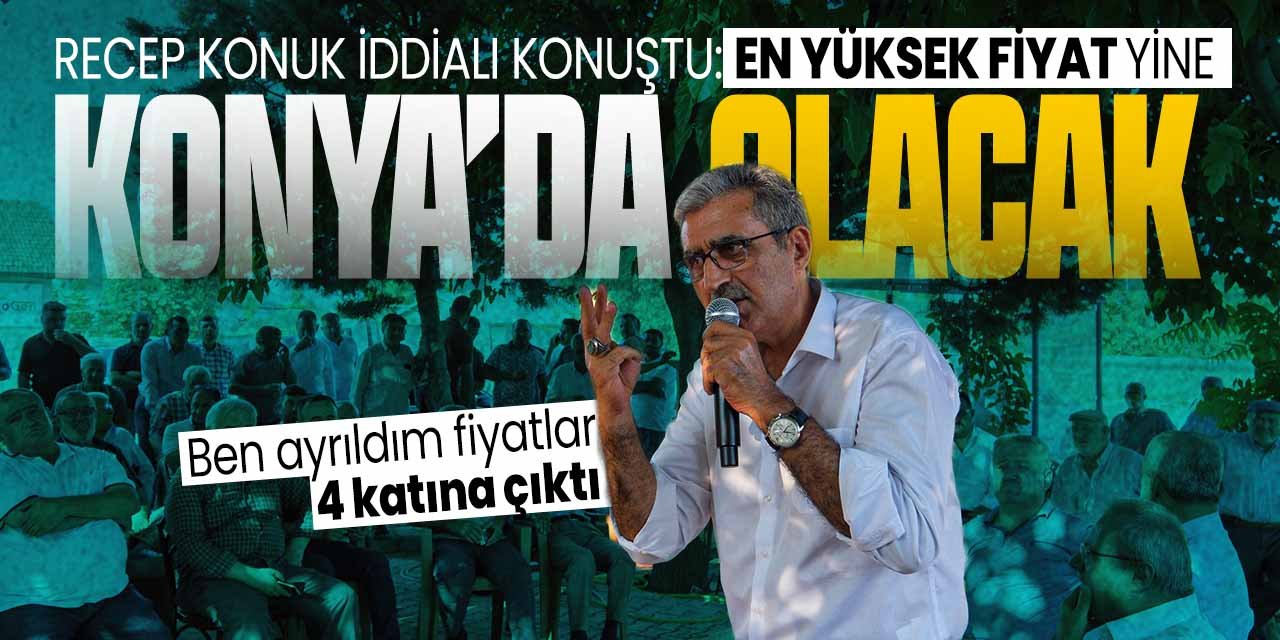 Recep Konuk seçim öncesi yine iddialı konuştu! "En yüksek fiyat yine Konya'da olacak"