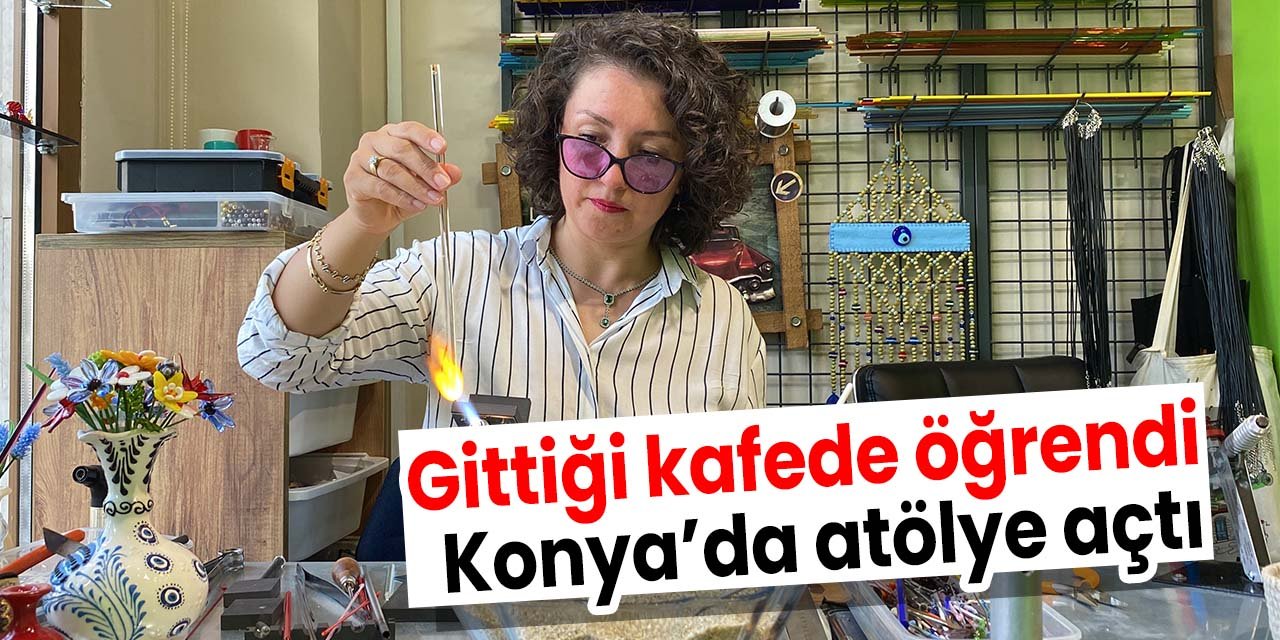 Ankara'da bir kafede gördü, Konya'da atölye açtı!