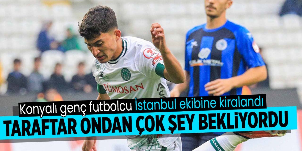 Taraftar ondan çok şey bekliyordu! Konyaspor'un genç yıldızı İstanbul ekibine kiralandı