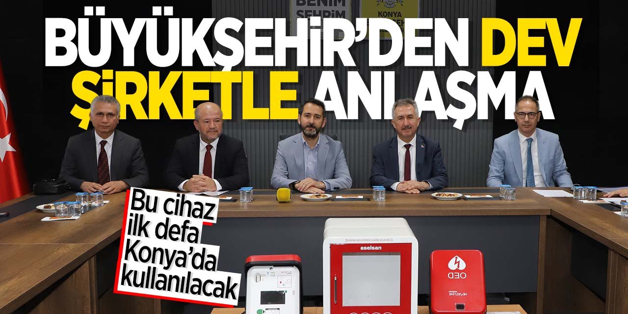 Büyükşehir'den dev şirketle anlaşma! O cihaz ilk defa Konya'da kullanılacak