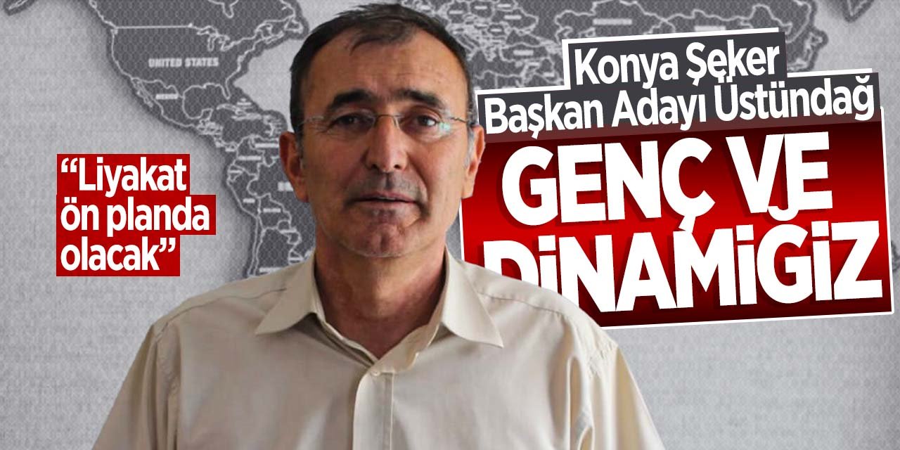 Konya Şeker Başkan Adayı Arslan Üstündağ, "Genç ve dinamiğiz"