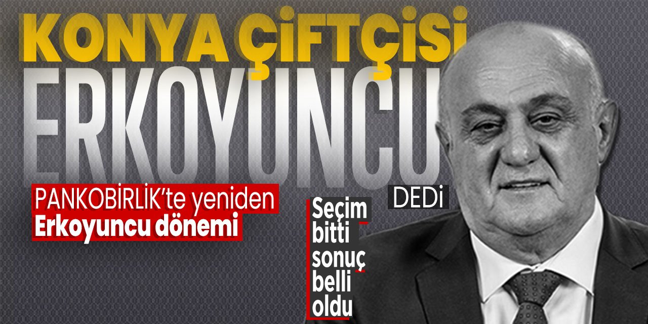 Konya Panko'da seçim sonucu belli oldu! Çiftçinin başkanı yeniden Erkoyuncu!