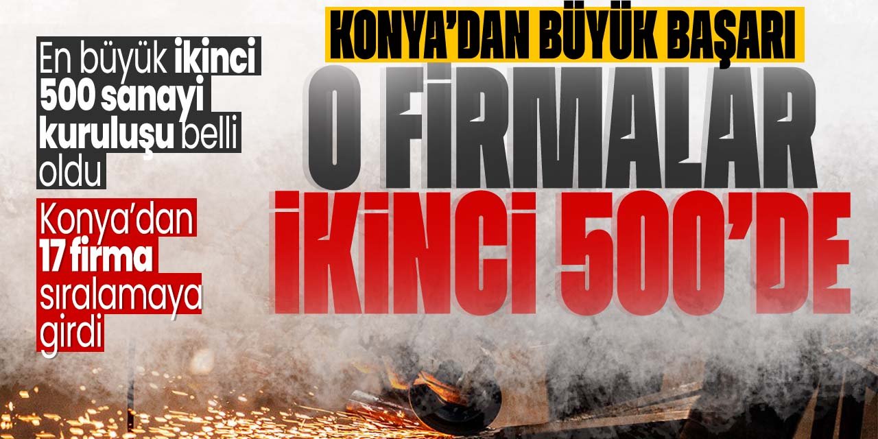 İkinci en büyük 500 sanayi kuruluşları açıklandı! Konya'dan 17 sanayi kuruluşu sıralamaya girdi