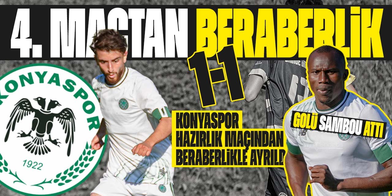 Konyaspor dördüncü hazırlık maçından beraberlikle dönüyor! Gol Sambou'dan geldi