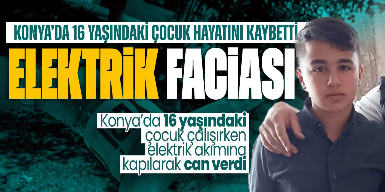 Konya'da elektrik faciası! 16 yaşındaki çocuk can verdi