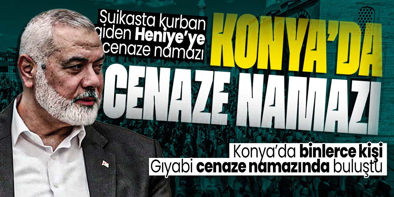 Şehit olan Hamas lideri Heniye için gıyabi cenaze namazı! Konya'da binlerce kişi katıldı