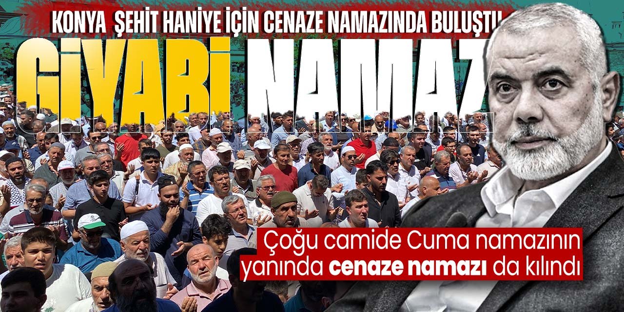 Konya'da Cuma vaktinde İsmail Haniye ve hayatını kaybeden Filistinliler için gıyabi cenaze namazı kılndı!