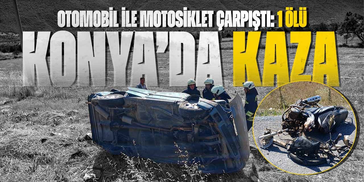 Konya'da ölümlü kaza! Otomobil ile motosiklet çarpıştı