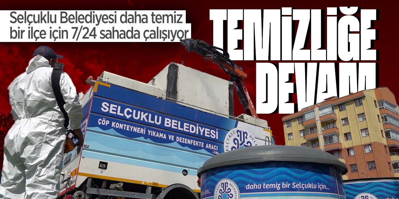 Selçuklu Belediyesi'nde temiz bir ilçe için ekipler 7/24 sahada çalışıyor