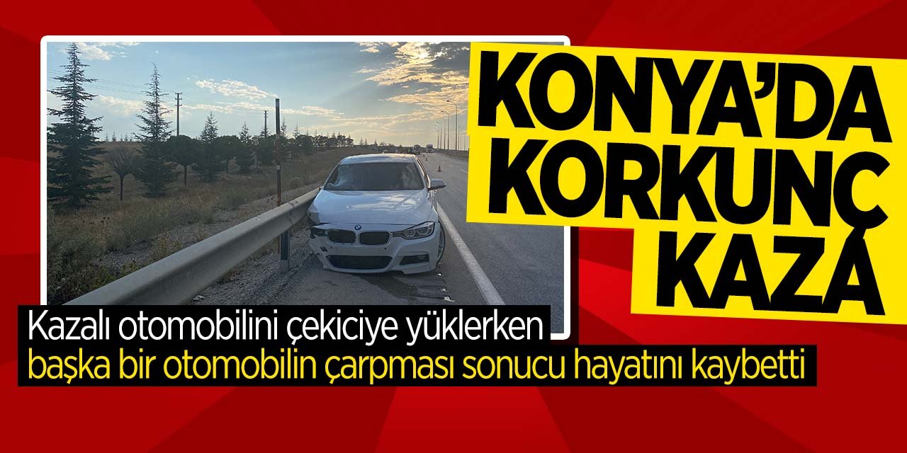 Konya'da korkunç kaza! Kazalı aracını çekiciye yüklerken hayatını kaybetti