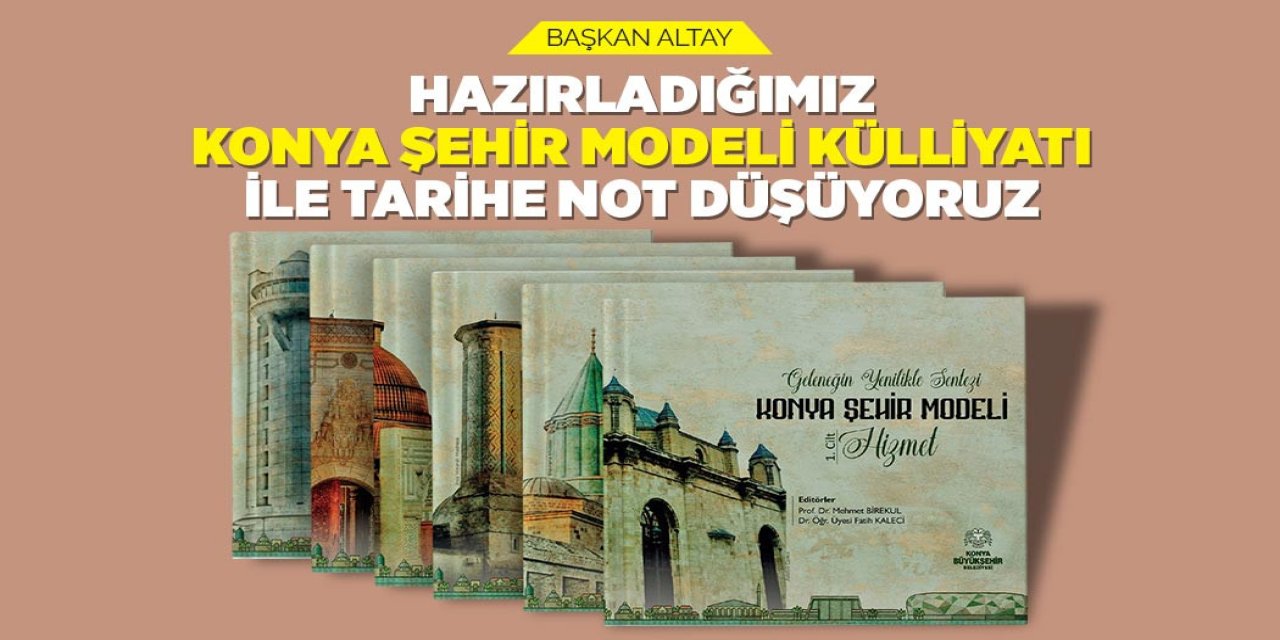 “Konya Şehir Modeli Külliyatı” tarihe not düşüyor!