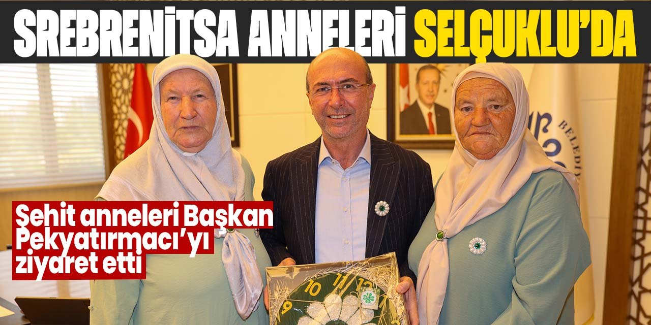 Srebrenitsa şehitlerinin anneleri Selçuklu'da Başkan Pekyatırmacı'yı ziyaret etti!