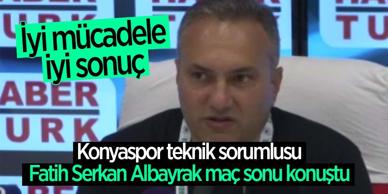 Konyaspor Teknik Sorumlusu maç sonu konuştu! Albayrak: "İkinci yarı farklı bir taktik düşündük ve sonucu aldık"