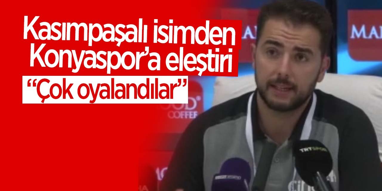 Kasımpaşalı isimden Konyaspor'a eleştiri! "Çok oyalandılar"