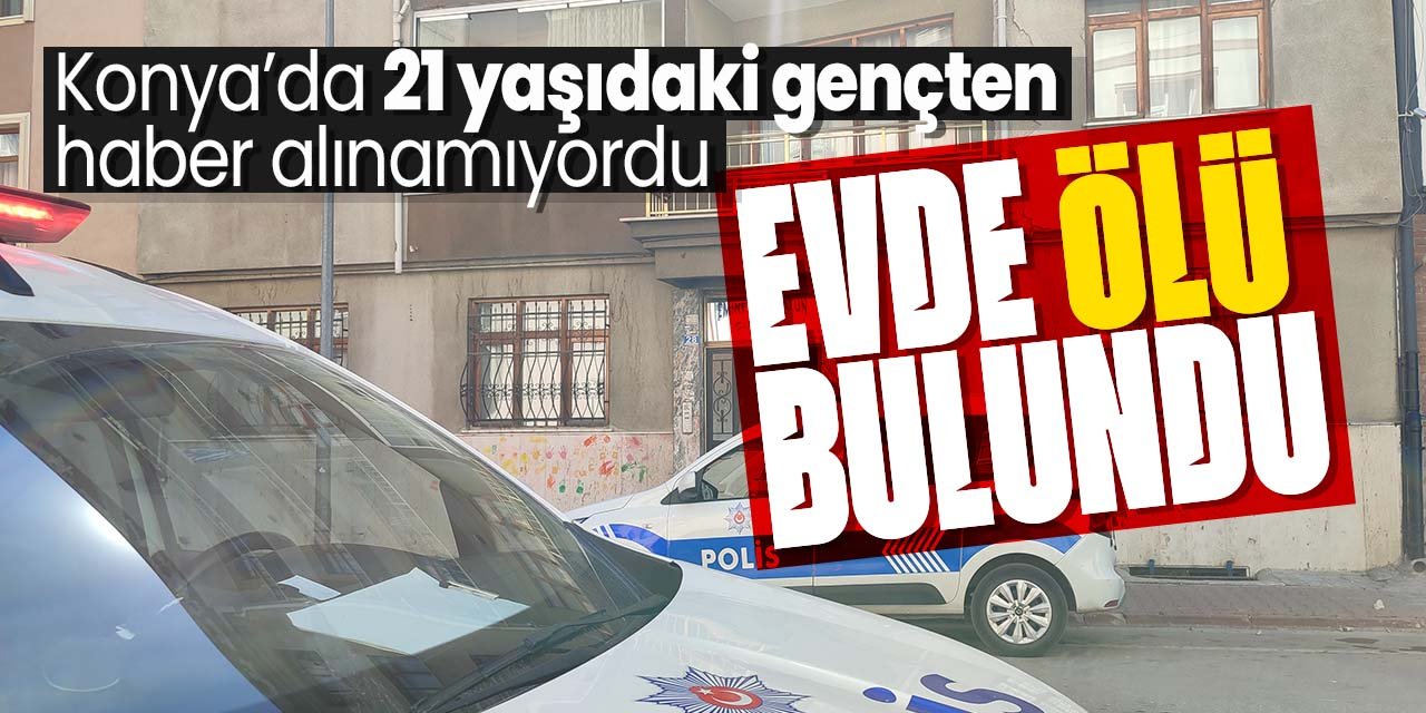 21 yaşındaki gençten haber alınamıyordu! Evde ölü bulundu